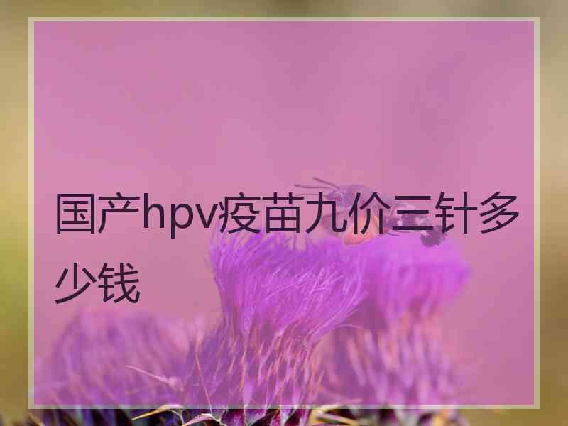 国产hpv疫苗九价三针多少钱