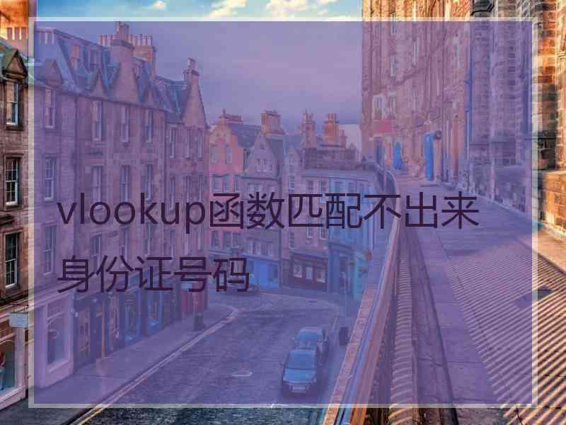 vlookup函数匹配不出来身份证号码