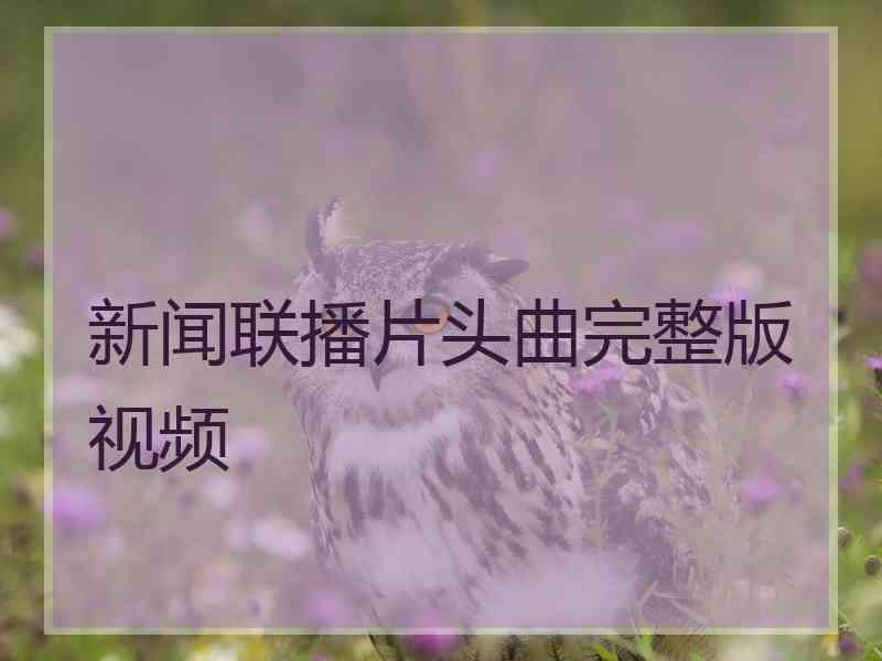 新闻联播片头曲完整版视频