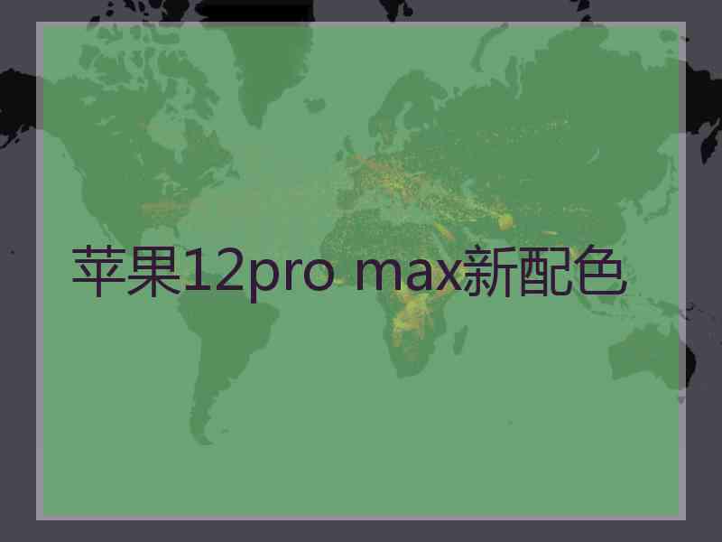 苹果12pro max新配色