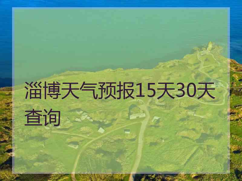 淄博天气预报15天30天查询