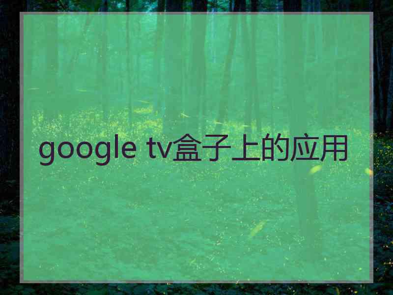 google tv盒子上的应用