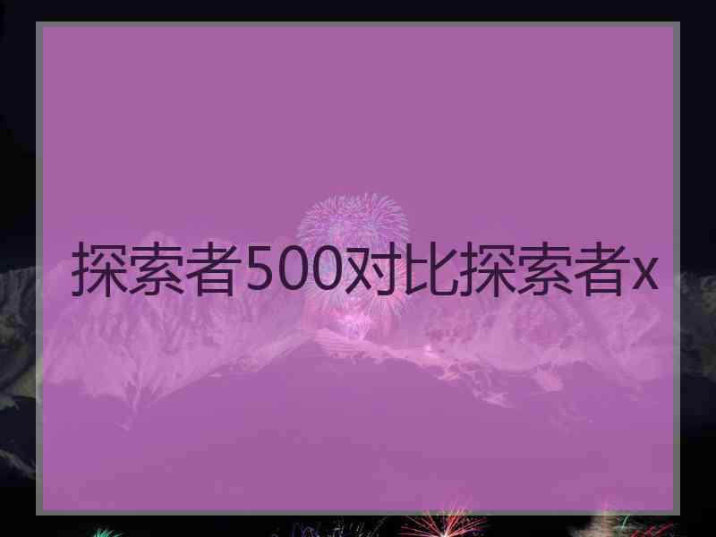 探索者500对比探索者x