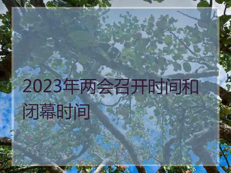 2023年两会召开时间和闭幕时间