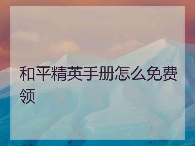 和平精英手册怎么免费领