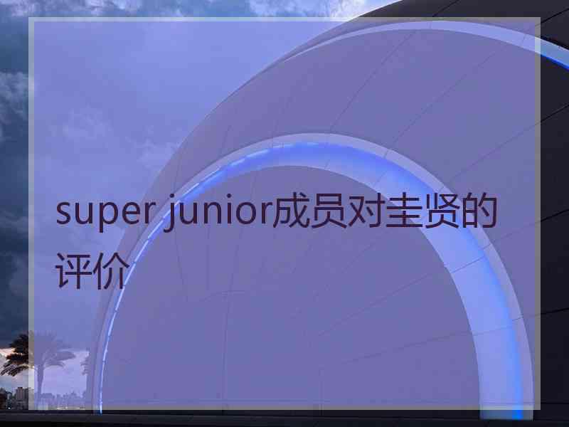 super junior成员对圭贤的评价