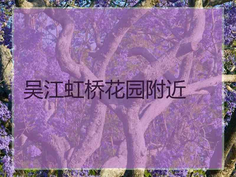 吴江虹桥花园附近