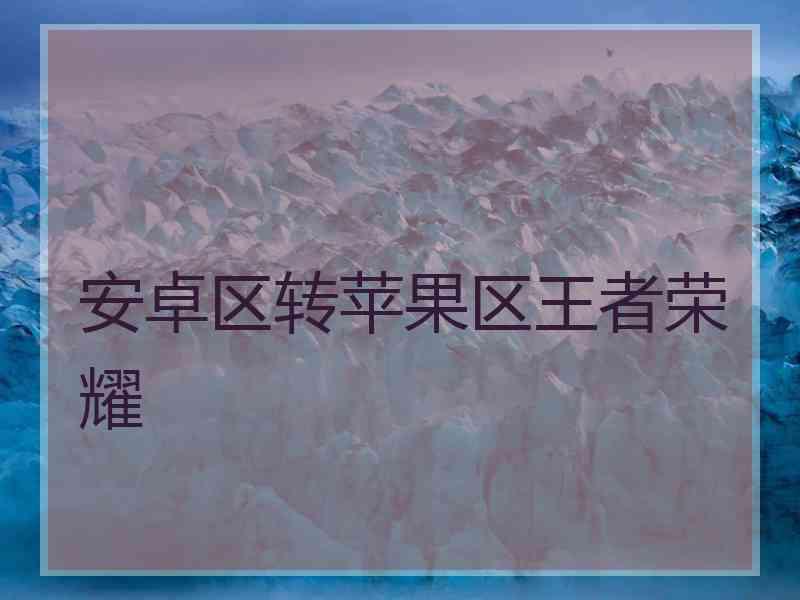 安卓区转苹果区王者荣耀