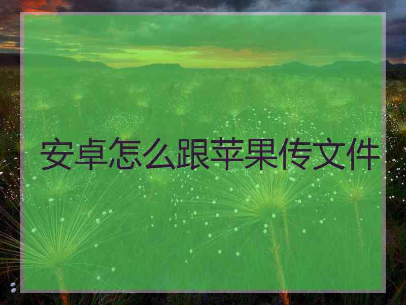 安卓怎么跟苹果传文件