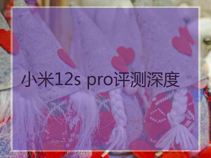 小米12s pro评测深度