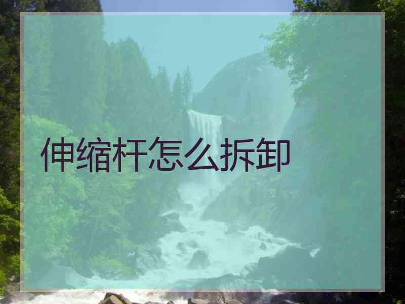 伸缩杆怎么拆卸