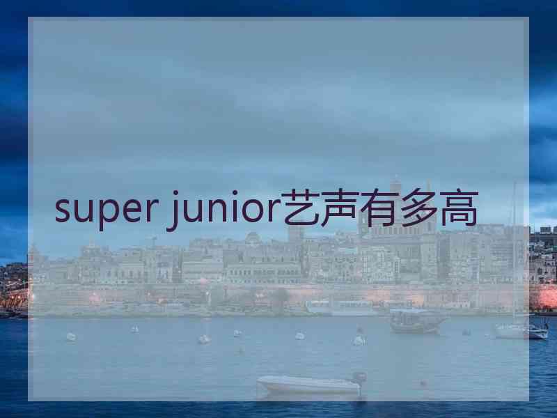 super junior艺声有多高