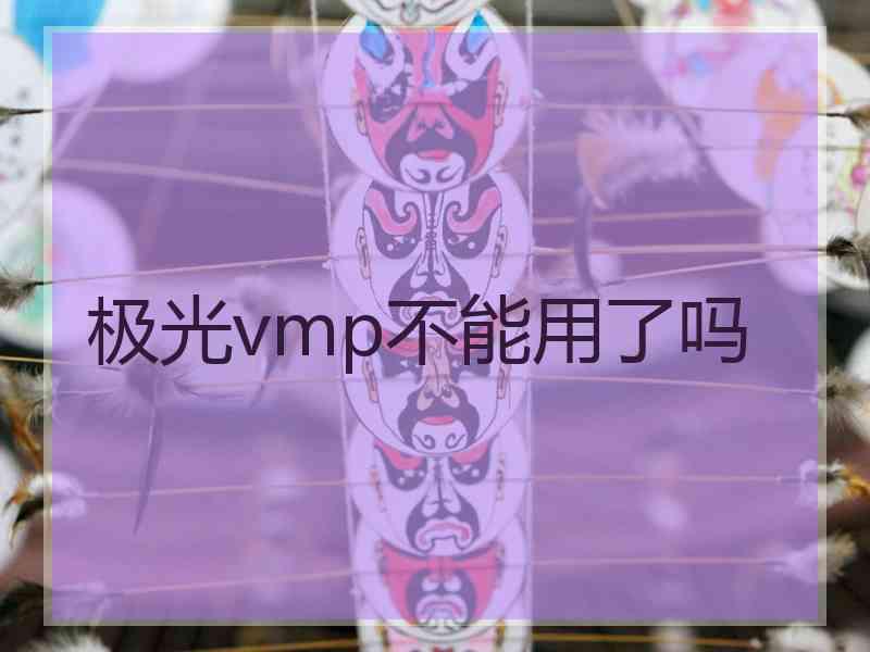 极光vmp不能用了吗