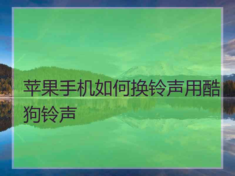 苹果手机如何换铃声用酷狗铃声