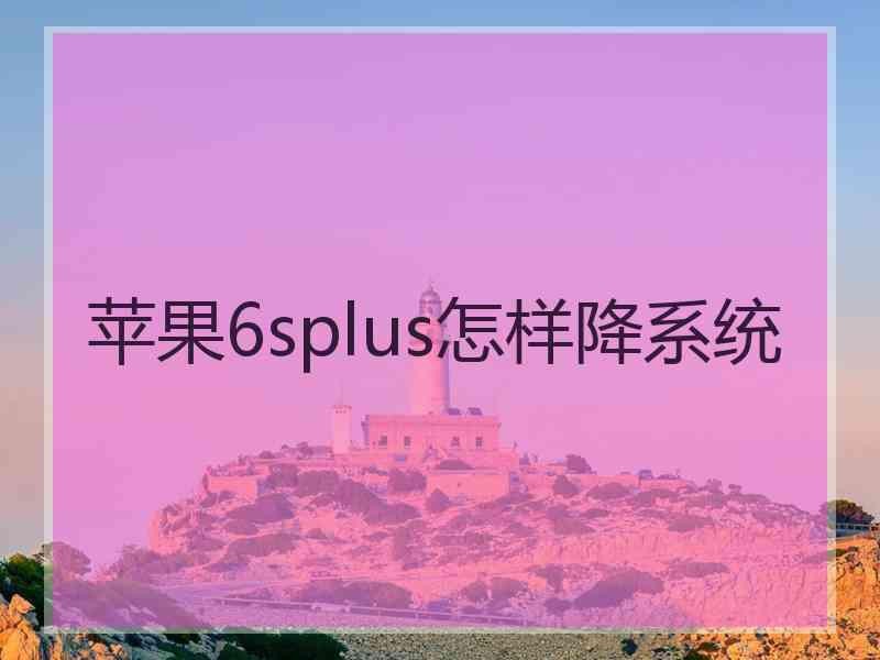 苹果6splus怎样降系统