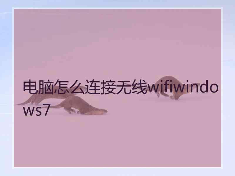 电脑怎么连接无线wifiwindows7