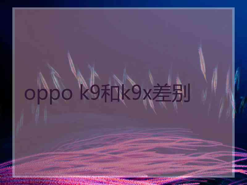 oppo k9和k9x差别