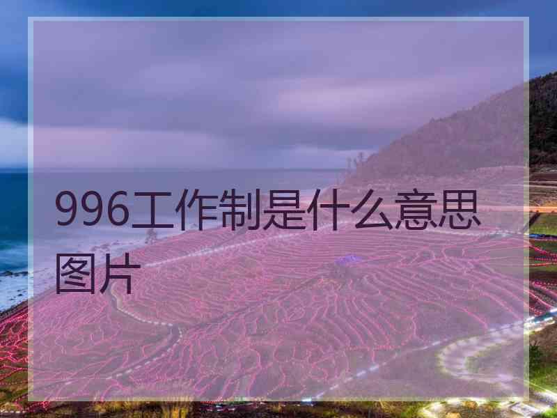 996工作制是什么意思图片