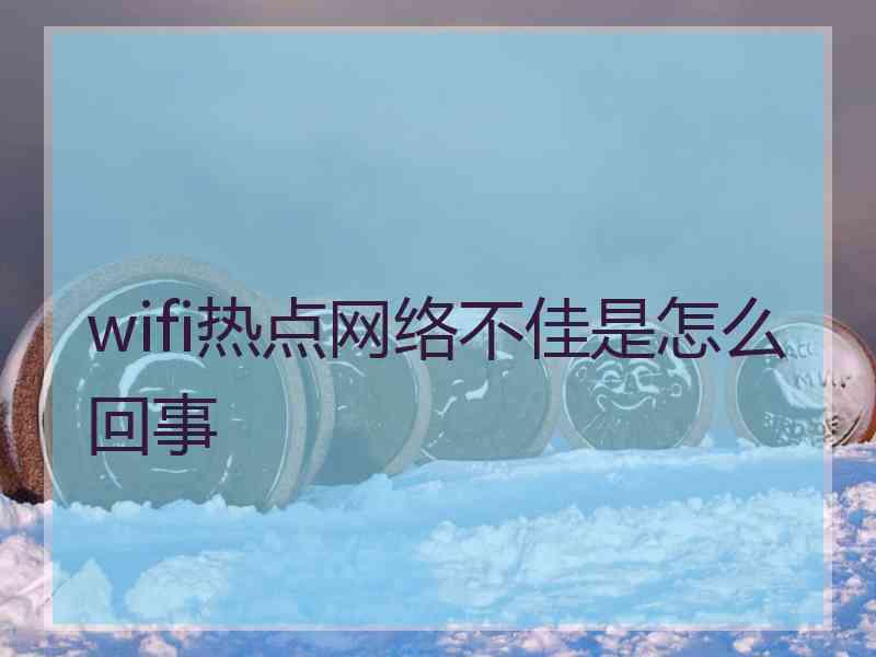 wifi热点网络不佳是怎么回事