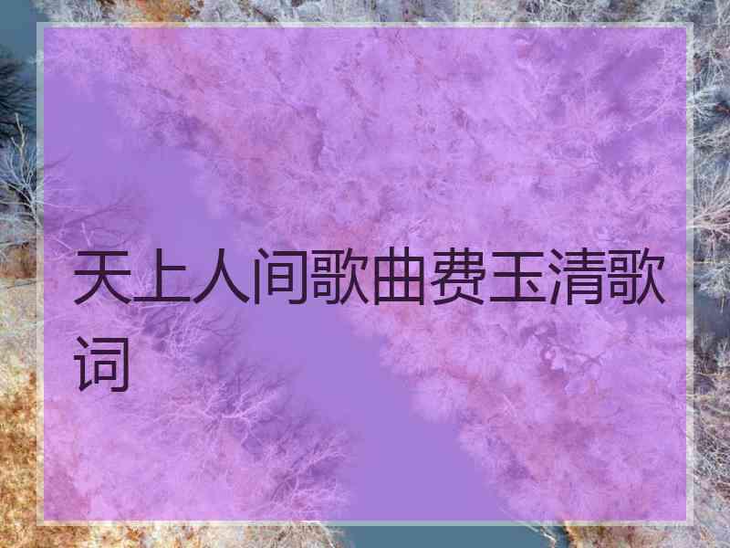 天上人间歌曲费玉清歌词