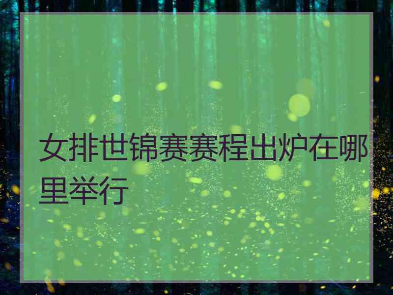 女排世锦赛赛程出炉在哪里举行