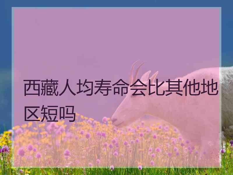 西藏人均寿命会比其他地区短吗