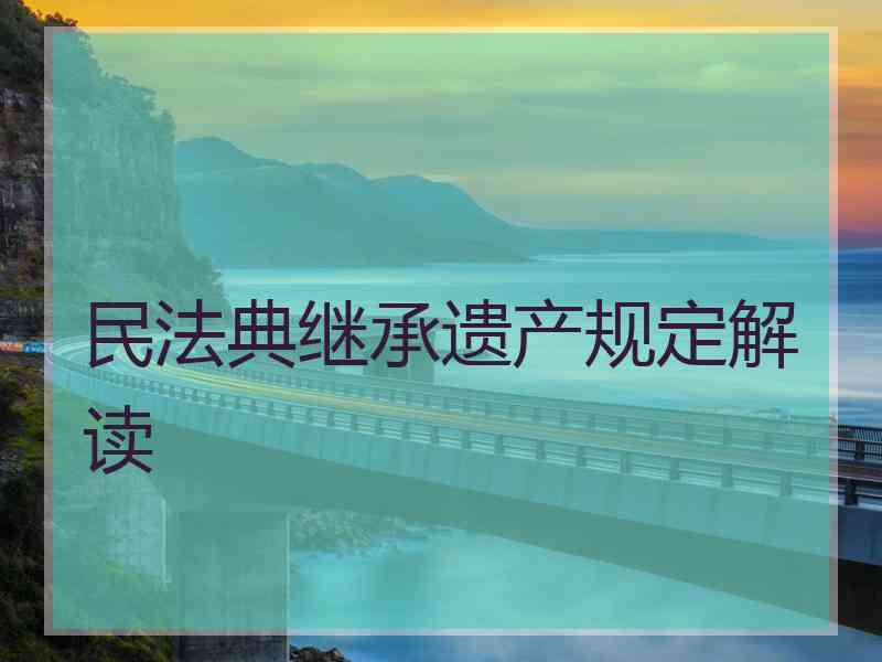 民法典继承遗产规定解读