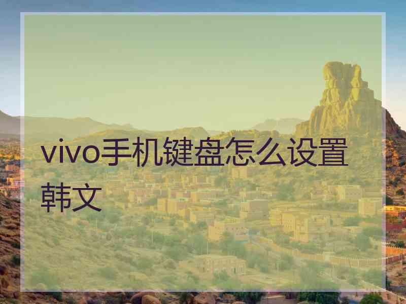 vivo手机键盘怎么设置韩文