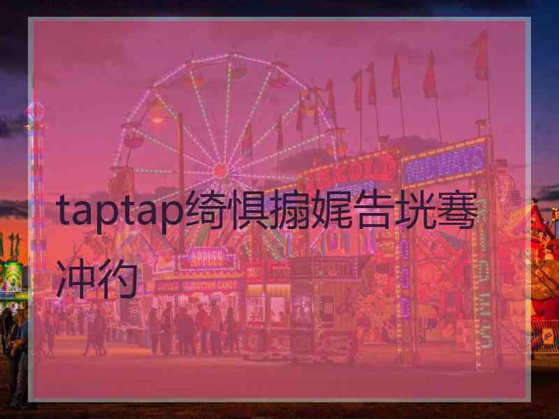 taptap绮惧搧娓告垙骞冲彴