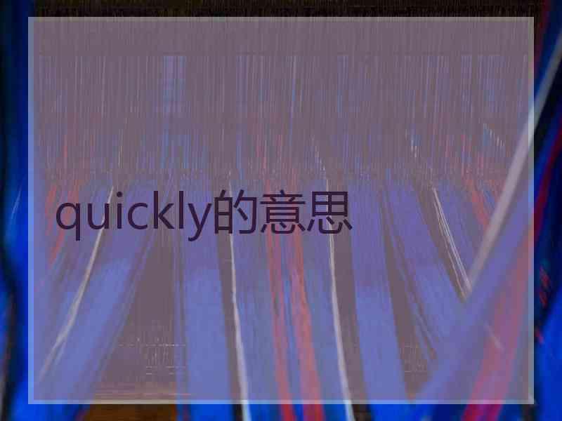 quickly的意思