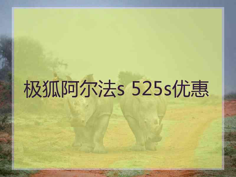 极狐阿尔法s 525s优惠