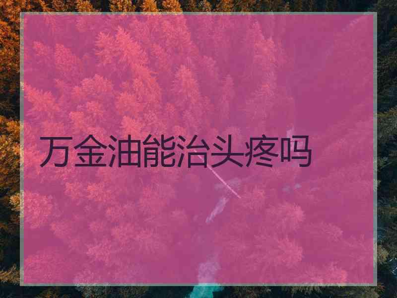 万金油能治头疼吗