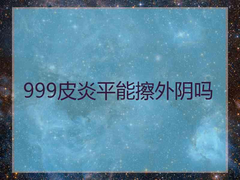 999皮炎平能擦外阴吗