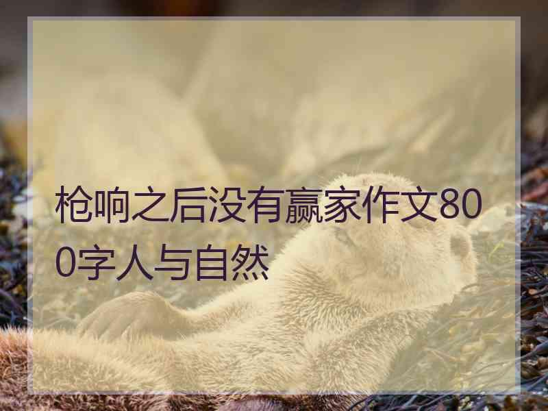 枪响之后没有赢家作文800字人与自然