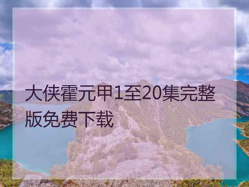 大侠霍元甲1至20集完整版免费下载