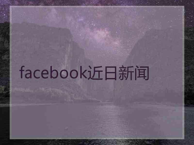 facebook近日新闻