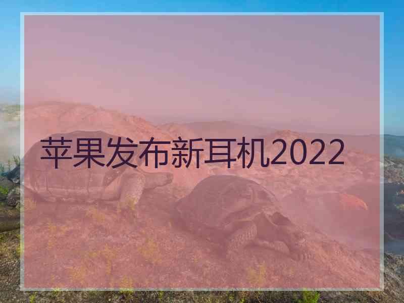 苹果发布新耳机2022