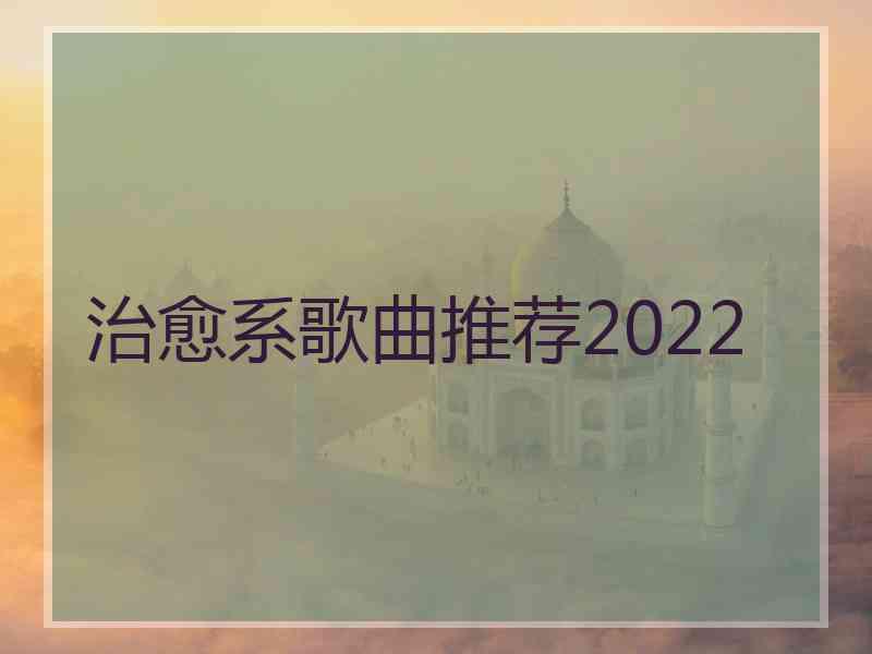 治愈系歌曲推荐2022