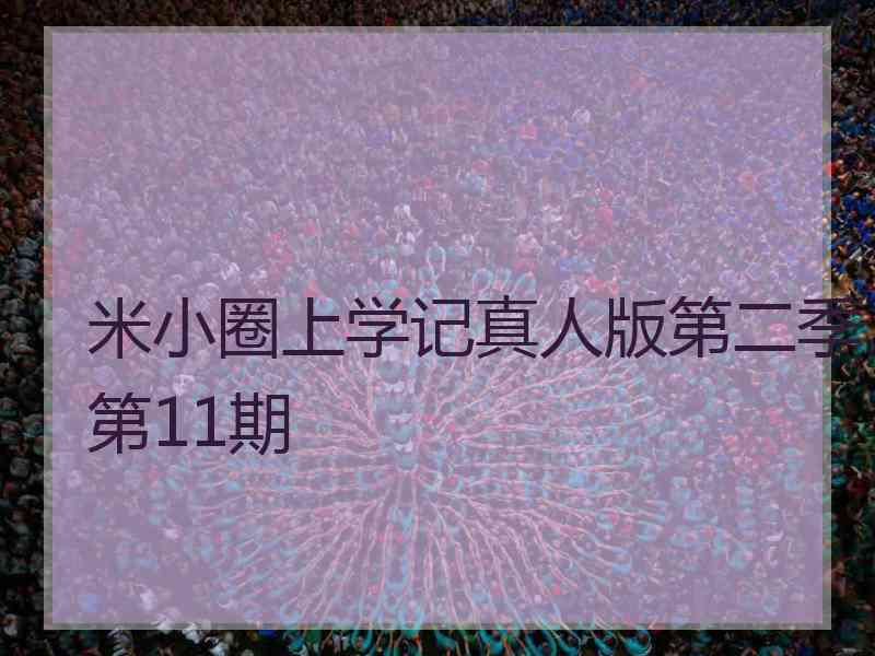 米小圈上学记真人版第二季第11期