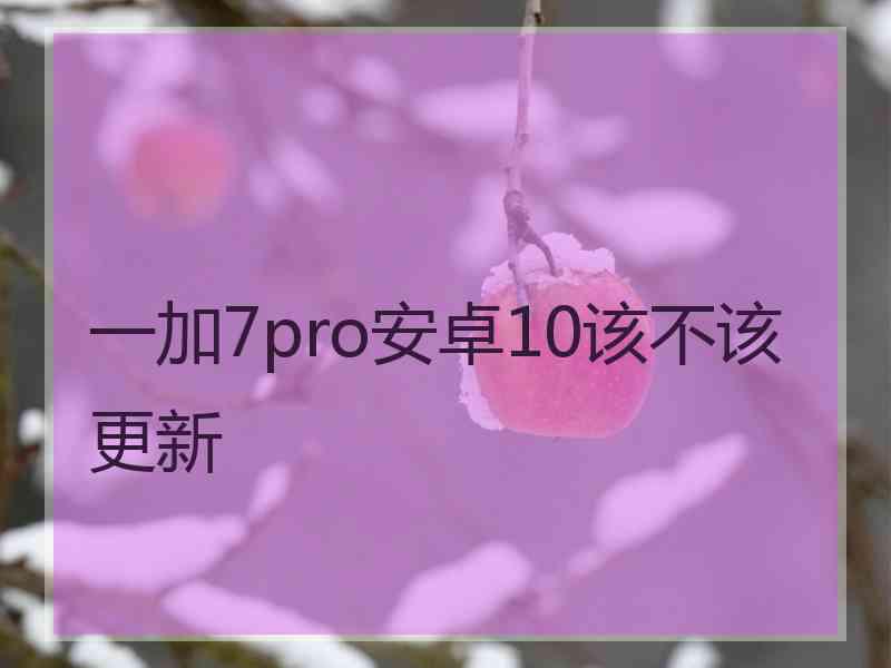 一加7pro安卓10该不该更新