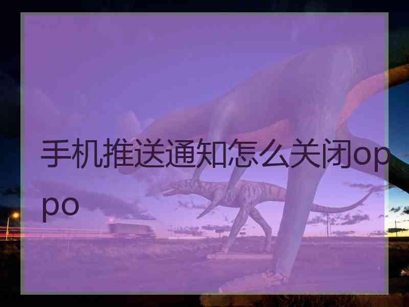 手机推送通知怎么关闭oppo