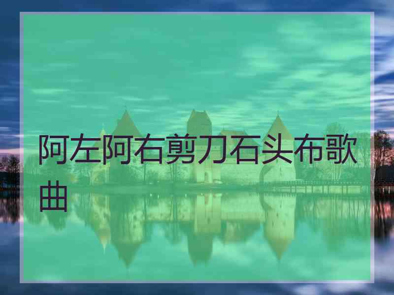 阿左阿右剪刀石头布歌曲