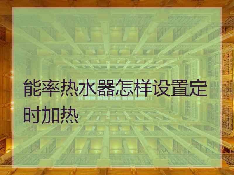 能率热水器怎样设置定时加热