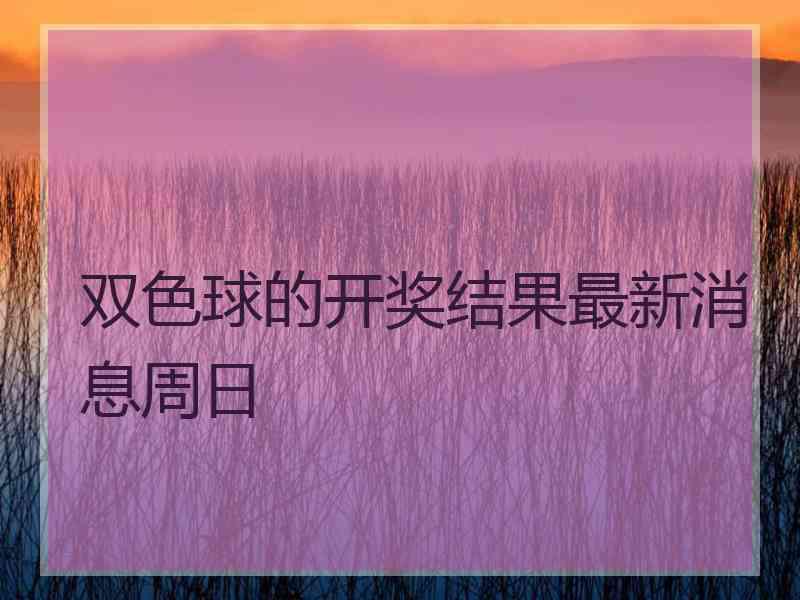 双色球的开奖结果最新消息周日