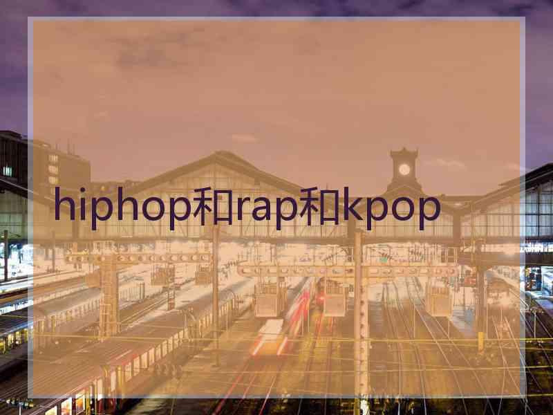 hiphop和rap和kpop