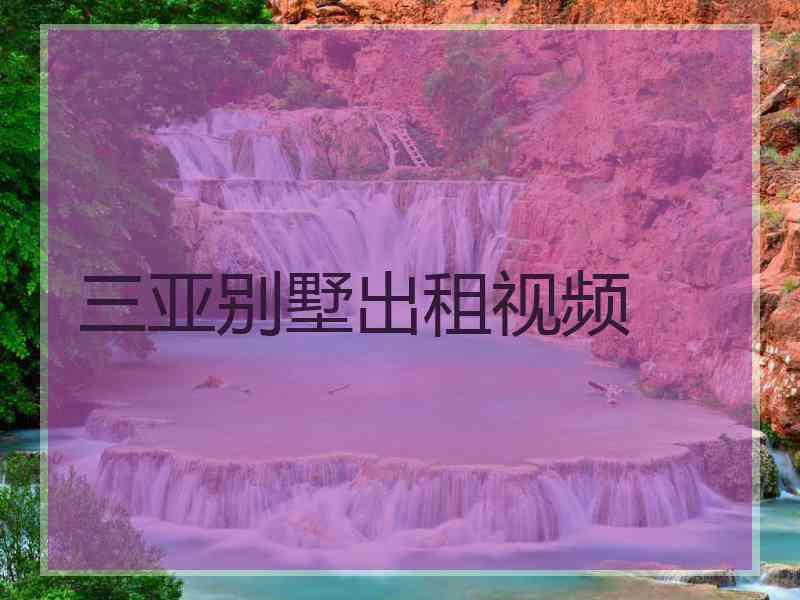 三亚别墅出租视频