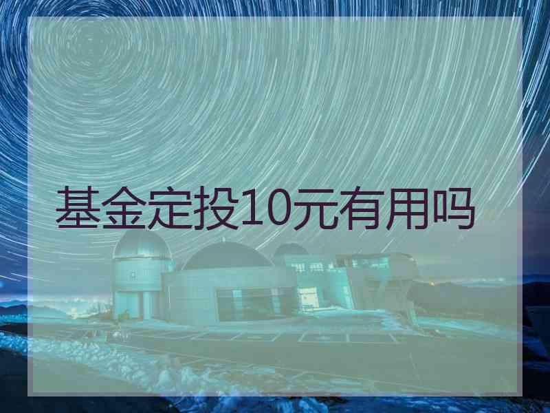 基金定投10元有用吗