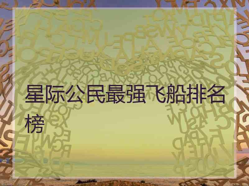 星际公民最强飞船排名榜