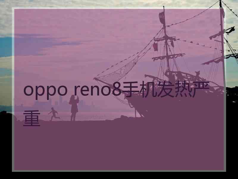 oppo reno8手机发热严重