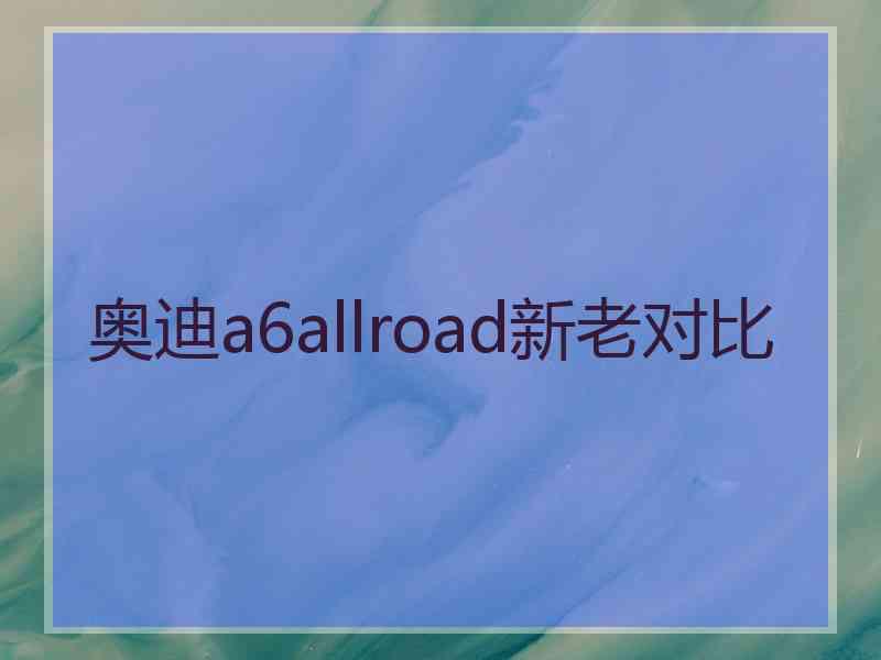 奥迪a6allroad新老对比